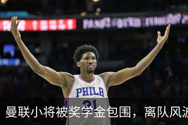 曼联小将被奖学金包围，离队风波引发转会狂潮