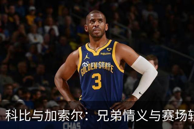科比与加索尔：兄弟情义与赛场较量的奇妙碰撞