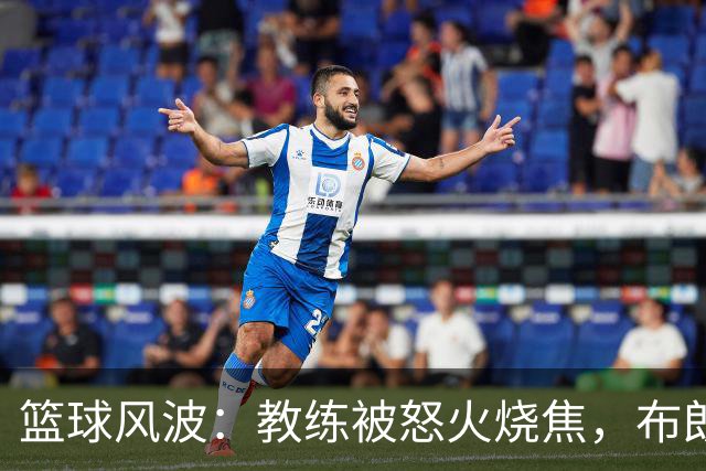 篮球风波：教练被怒火烧焦，布朗想当领袖，广东引援故事上演